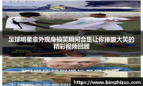 足球明星意外现身搞笑瞬间合集让你捧腹大笑的精彩视频回顾